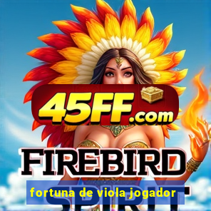fortuna de viola jogador
